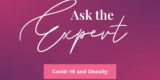 Ask the Expert: Covid-19 and Obesity